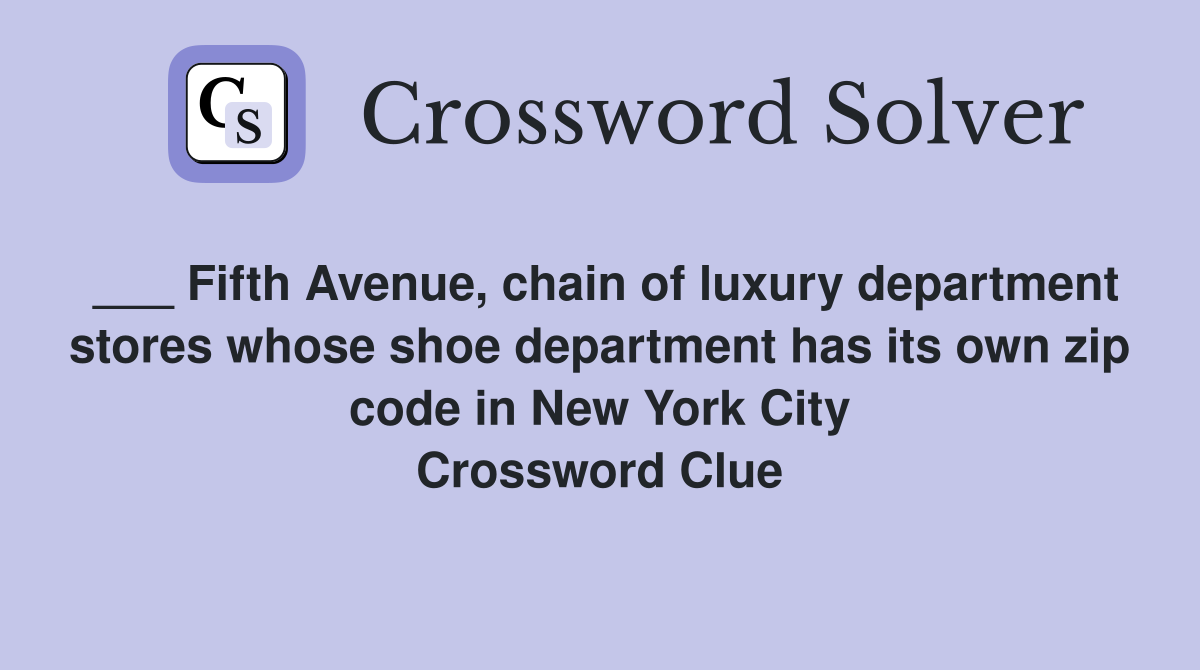 ___ Fifth Avenue, chain of luxury department stores whose shoe department has its own zip code in New York City Crossword Clue