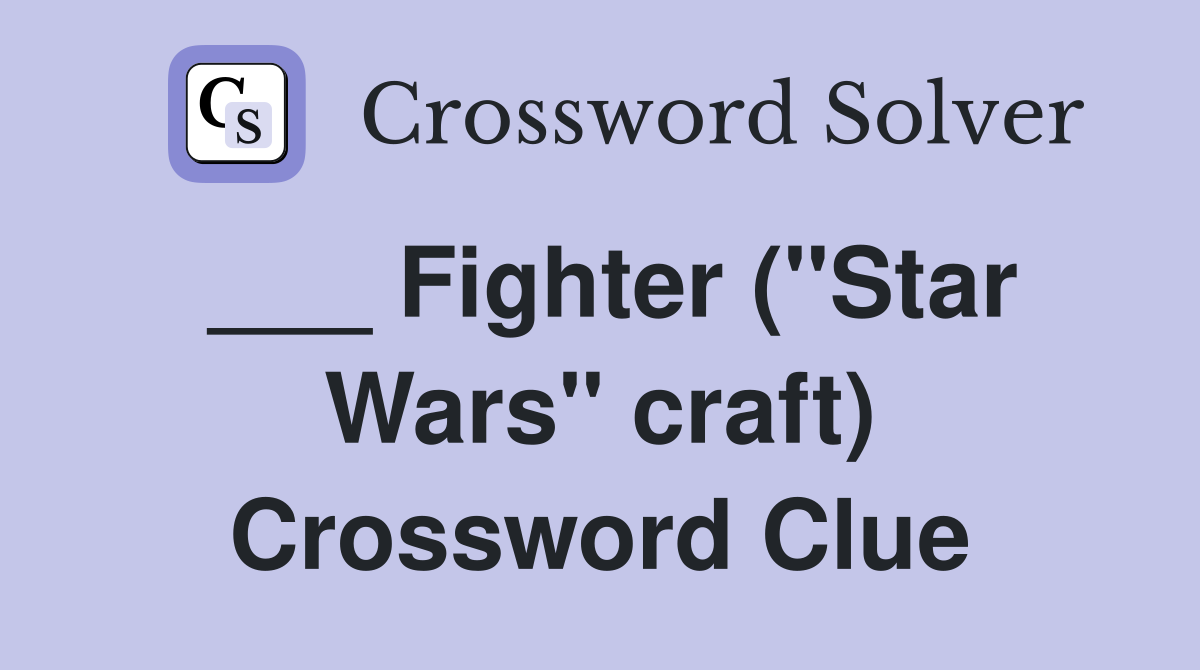 ___ Fighter ("Star Wars" craft) Crossword Clue