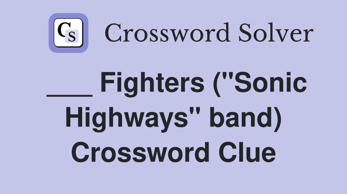 ___ Fighters ("Sonic Highways" band) Crossword Clue