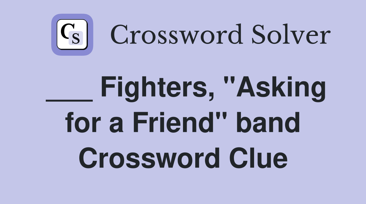 ___ Fighters, "Asking for a Friend" band Crossword Clue