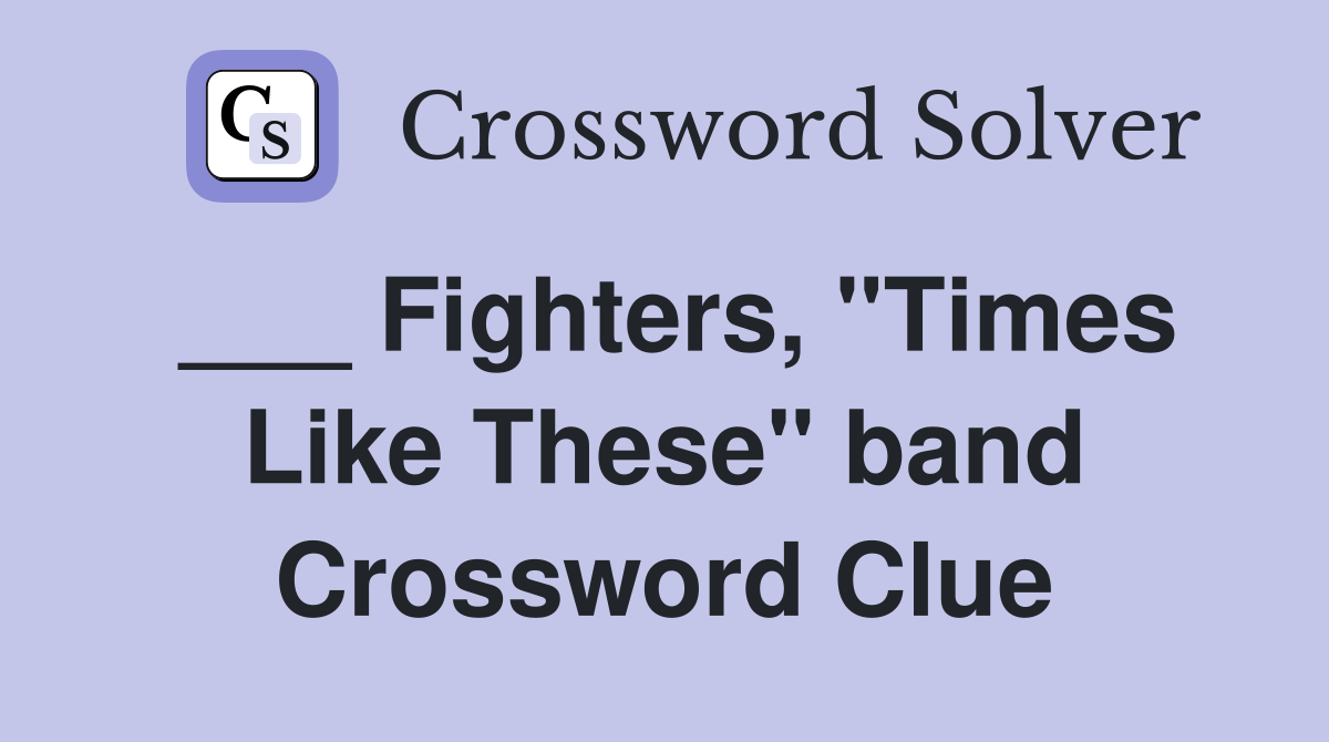 ___ Fighters, "Times Like These" band Crossword Clue