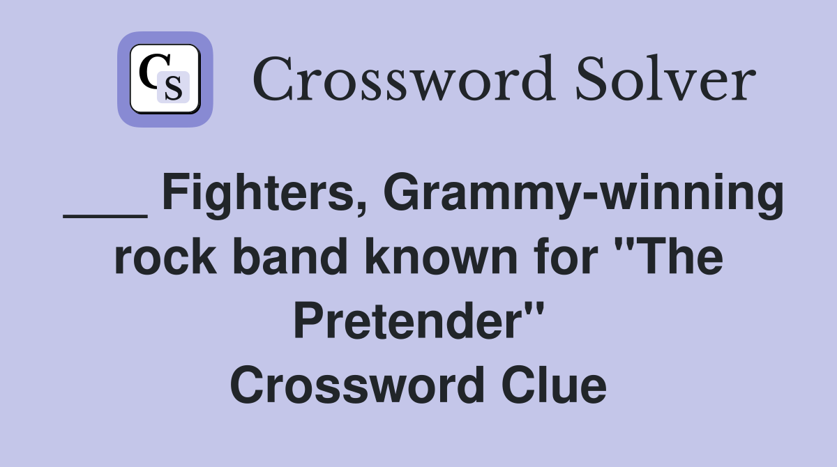 ___ Fighters, Grammy-winning rock band known for "The Pretender" Crossword Clue