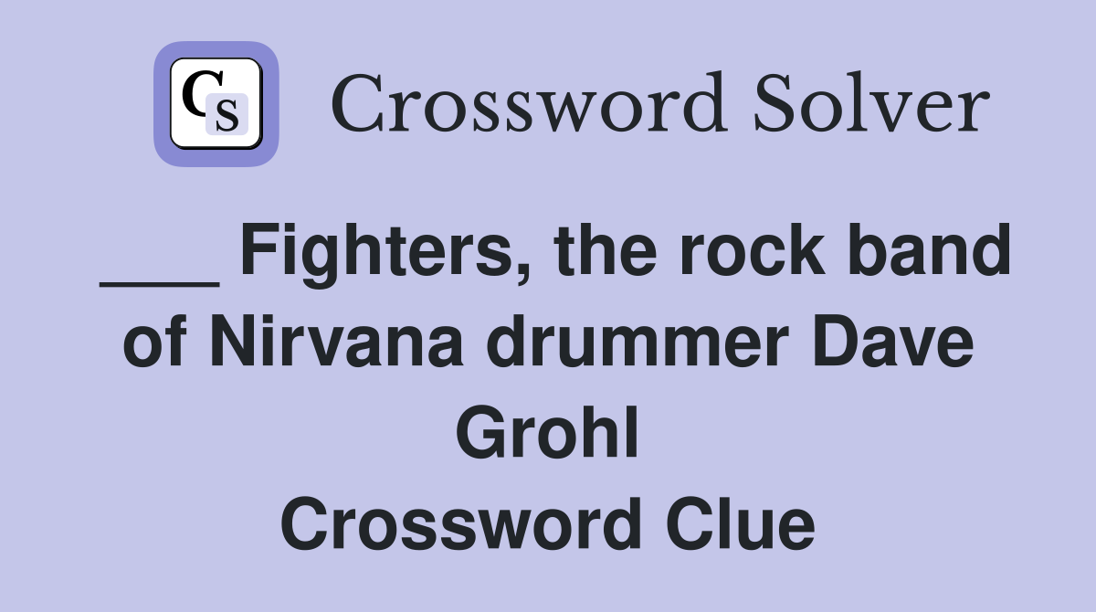 ___ Fighters, the rock band of Nirvana drummer Dave Grohl Crossword Clue