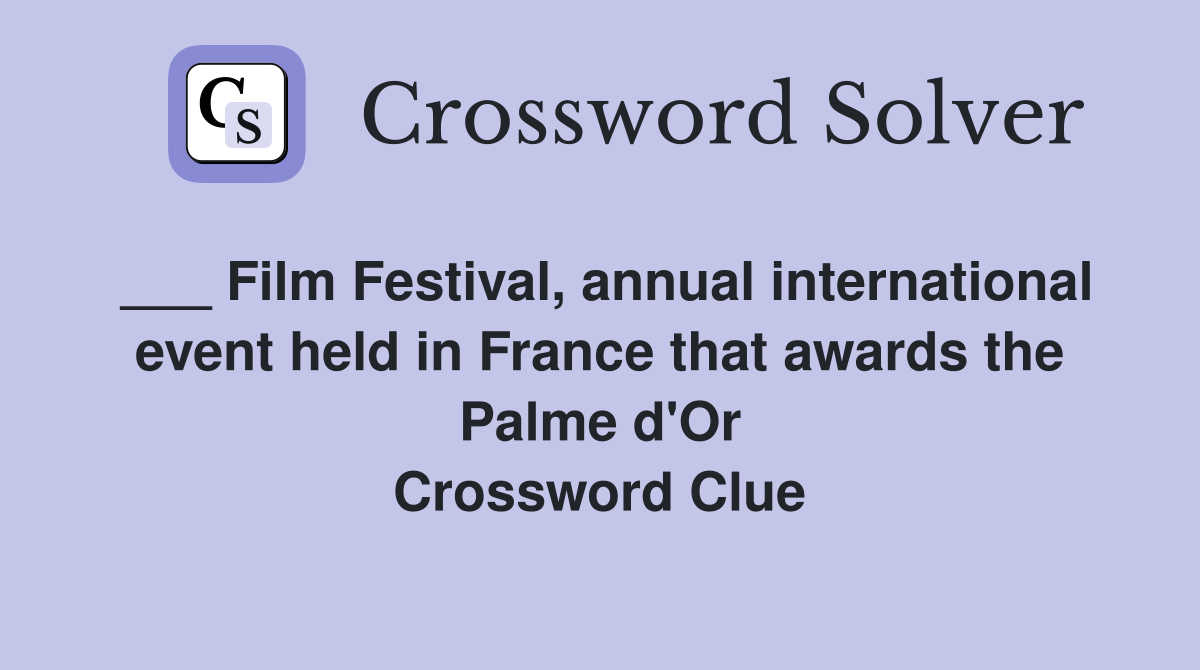 ___ Film Festival, annual international event held in France that awards the Palme d'Or Crossword Clue