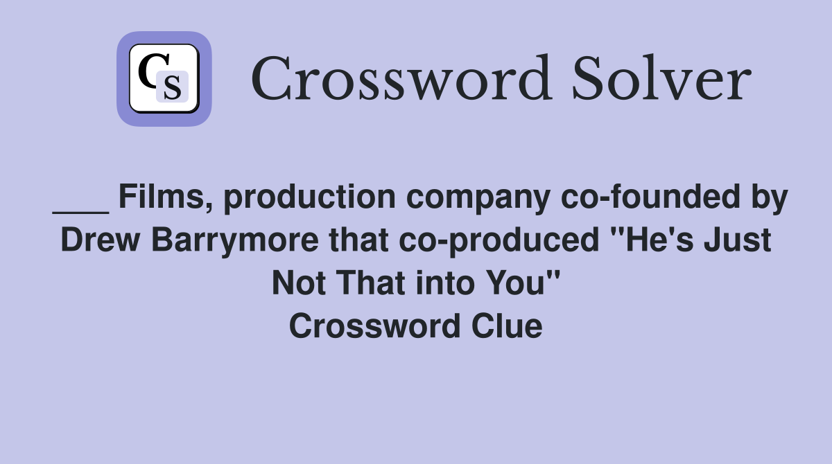 ___ Films, production company co-founded by Drew Barrymore that co-produced "He's Just Not That into You" Crossword Clue