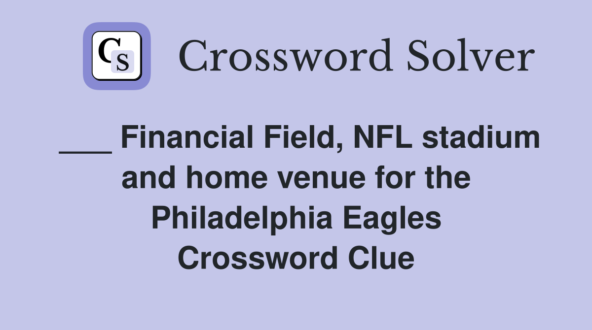 ___ Financial Field, NFL stadium and home venue for the Philadelphia Eagles Crossword Clue