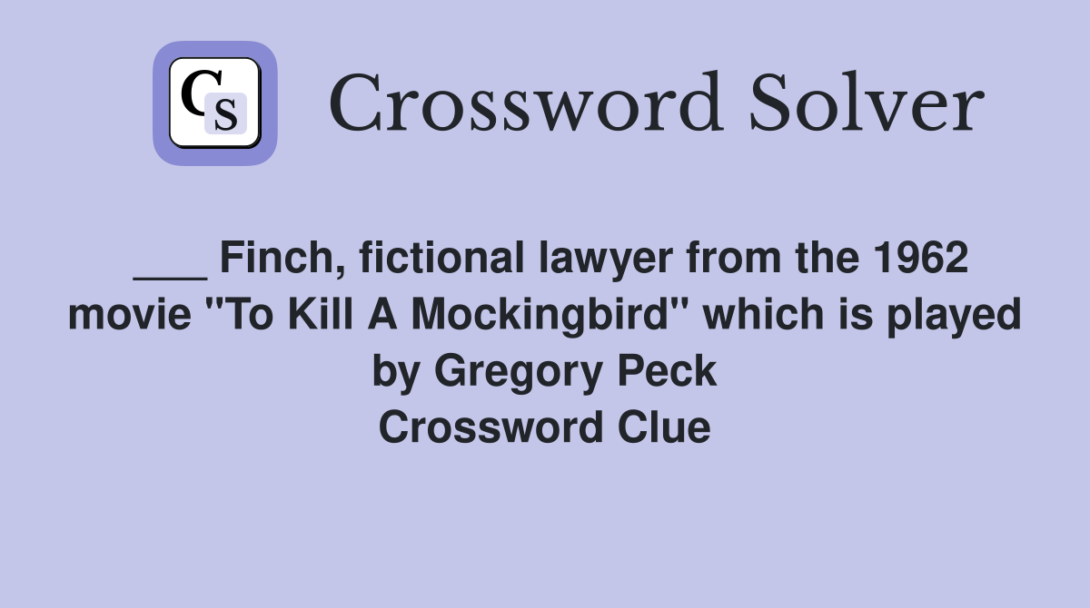 ___ Finch, fictional lawyer from the 1962 movie "To Kill A Mockingbird" which is played by Gregory Peck Crossword Clue