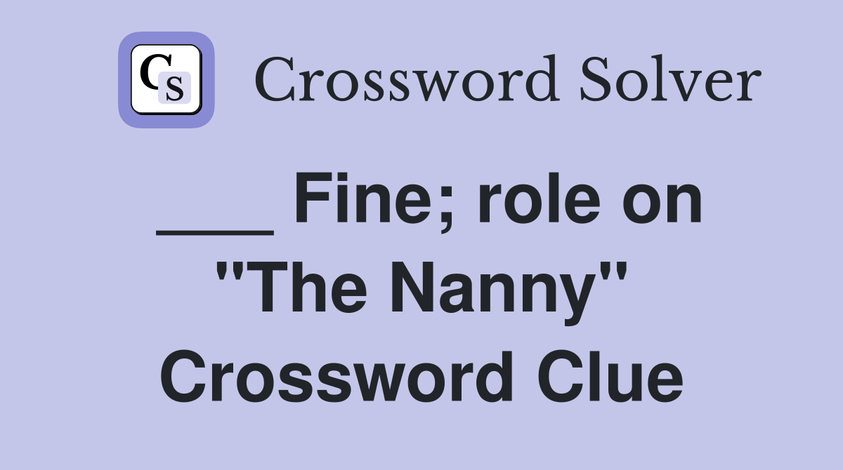 ___ Fine; role on "The Nanny" Crossword Clue