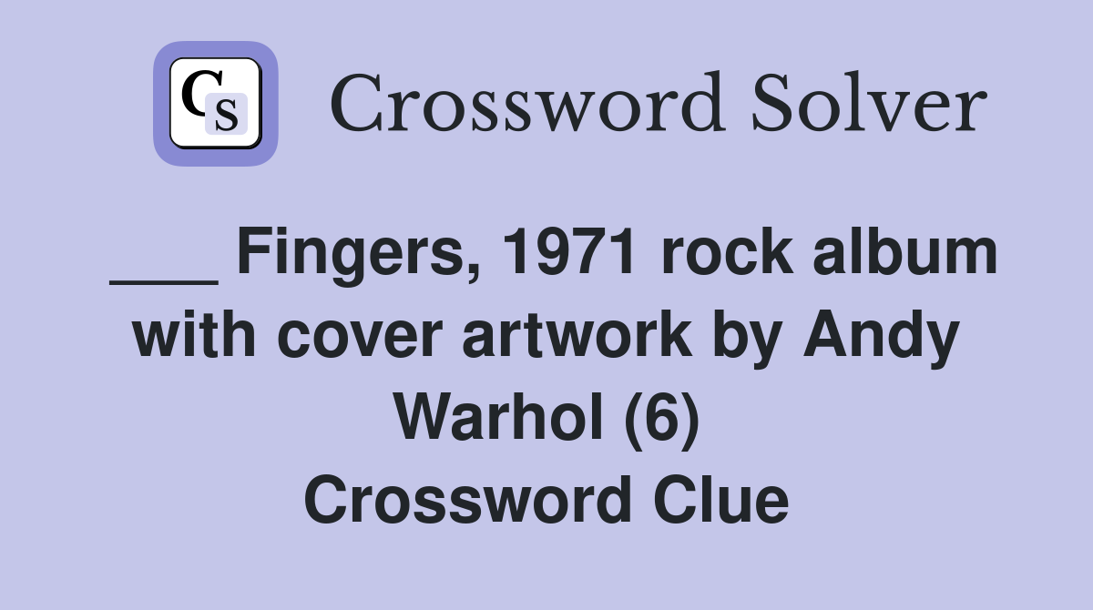 ___ Fingers, 1971 rock album with cover artwork by Andy Warhol (6) Crossword Clue