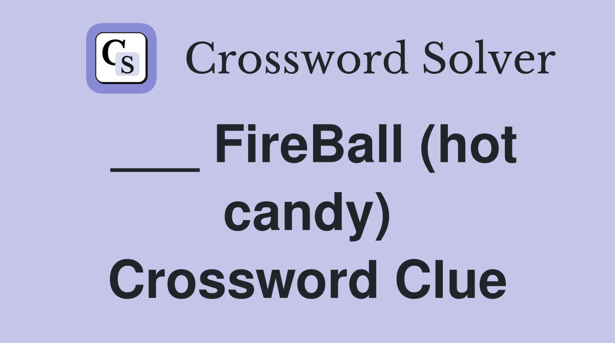 ___ FireBall (hot candy) Crossword Clue