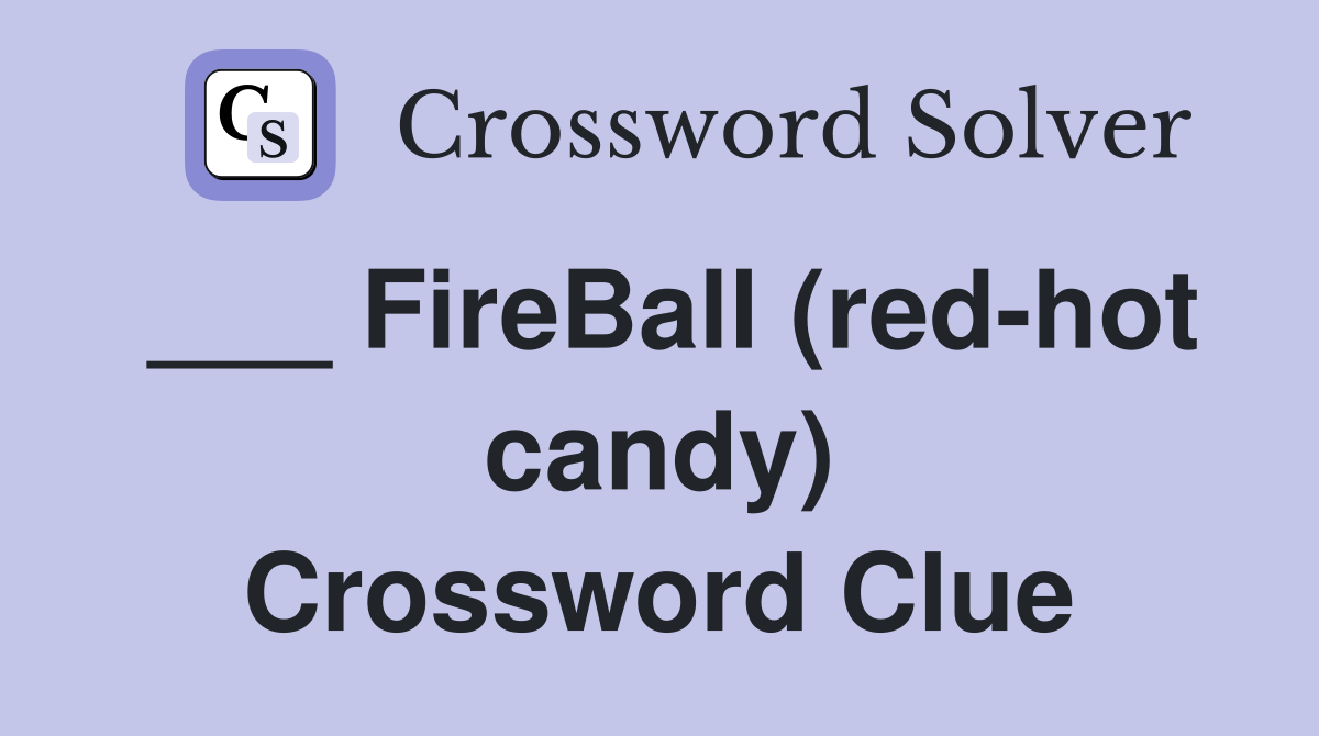 ___ FireBall (red-hot candy) Crossword Clue