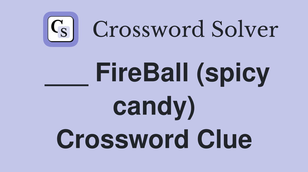 ___ FireBall (spicy candy) Crossword Clue