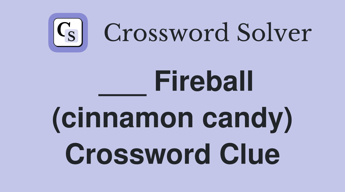 ___ Fireball (cinnamon candy) Crossword Clue