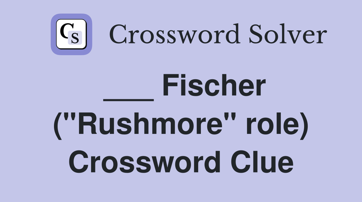 ___ Fischer ("Rushmore" role) Crossword Clue