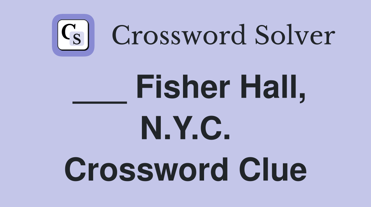 ___ Fisher Hall, N.Y.C. Crossword Clue