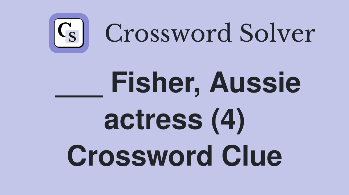___ Fisher, Aussie actress (4) Crossword Clue