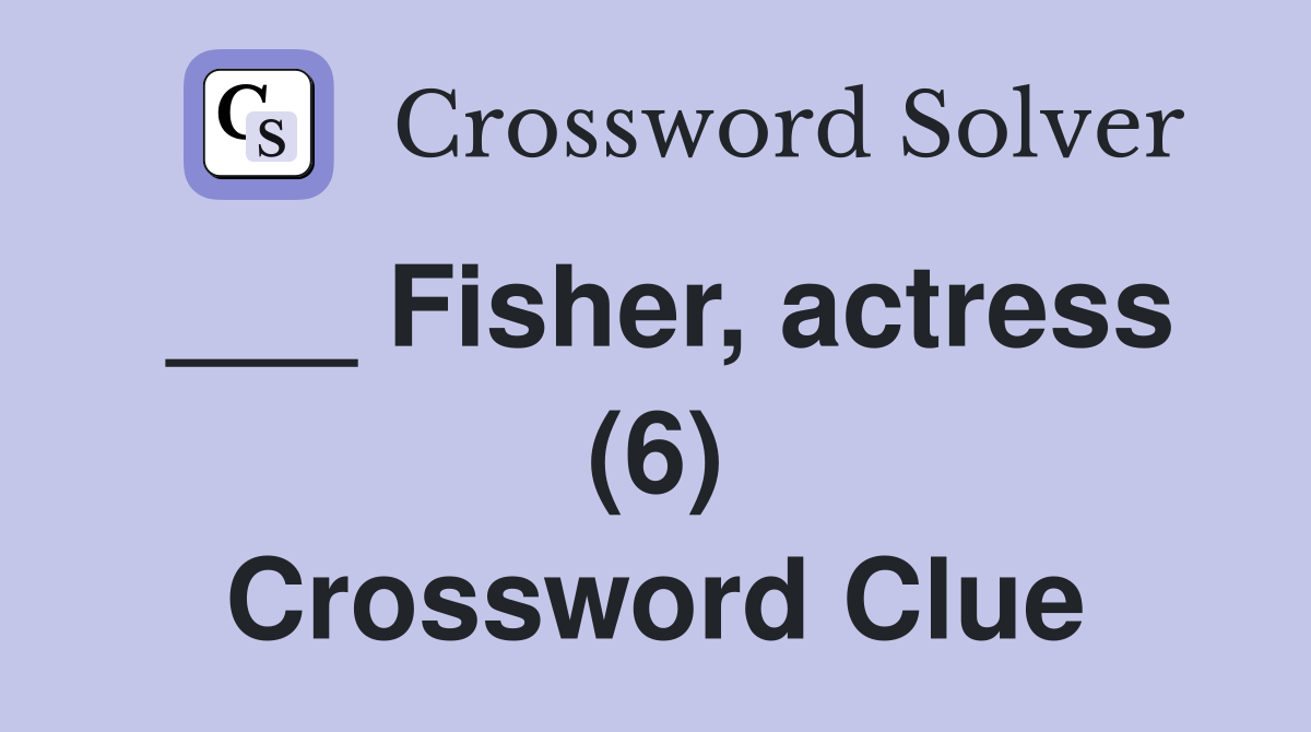 ___ Fisher, actress (6) Crossword Clue