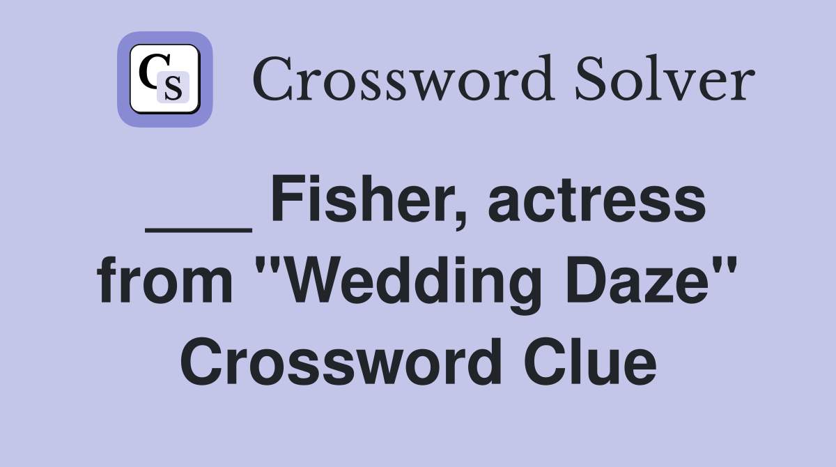___ Fisher, actress from "Wedding Daze" Crossword Clue