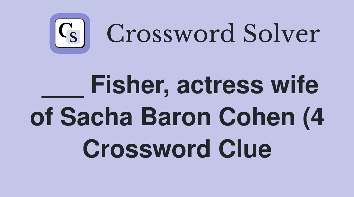 Fisher actress wife of Sacha Baron Cohen (4) Crossword Clue Answers Fisher actress wife of Sacha Baron Cohen (4) Crossword Clue Answers