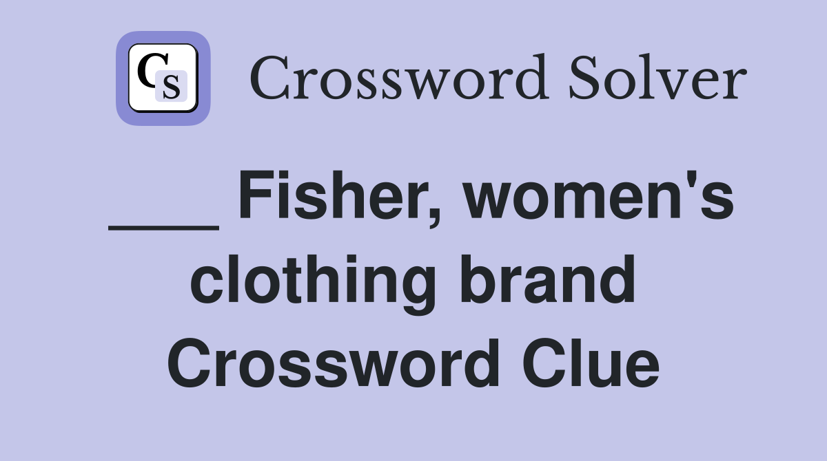 ___ Fisher, women's clothing brand Crossword Clue