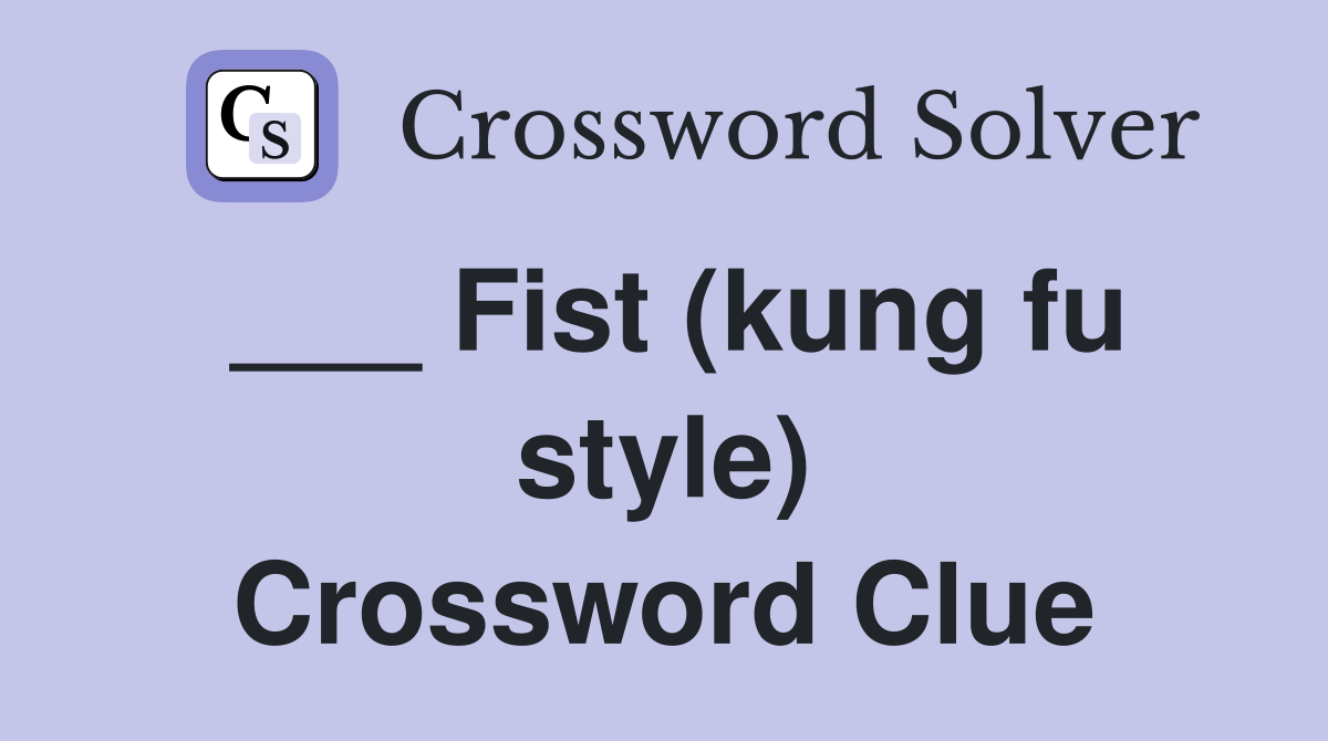 ___ Fist (kung fu style) Crossword Clue