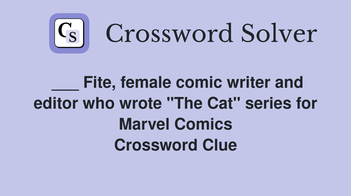 ___ Fite, female comic writer and editor who wrote "The Cat" series for Marvel Comics Crossword Clue