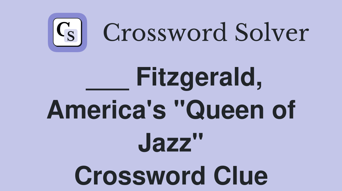 ___ Fitzgerald, America's "Queen of Jazz" Crossword Clue