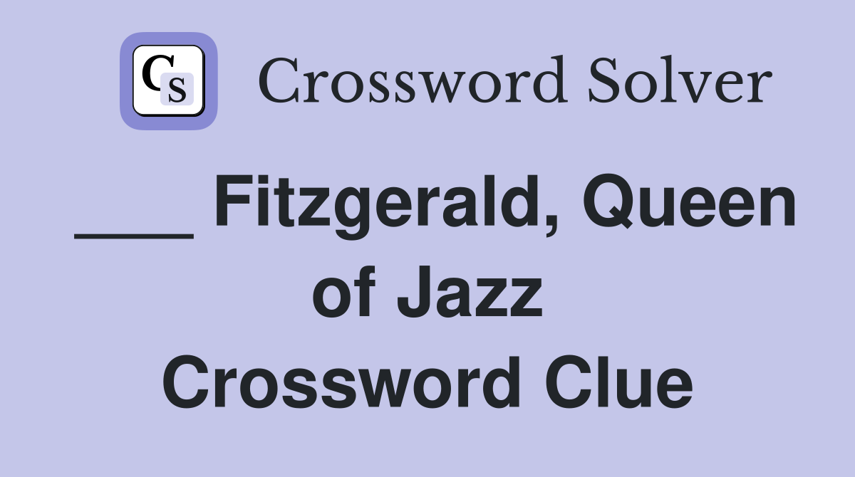 ___ Fitzgerald, Queen of Jazz Crossword Clue