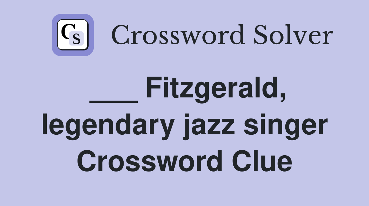 ___ Fitzgerald, legendary jazz singer Crossword Clue
