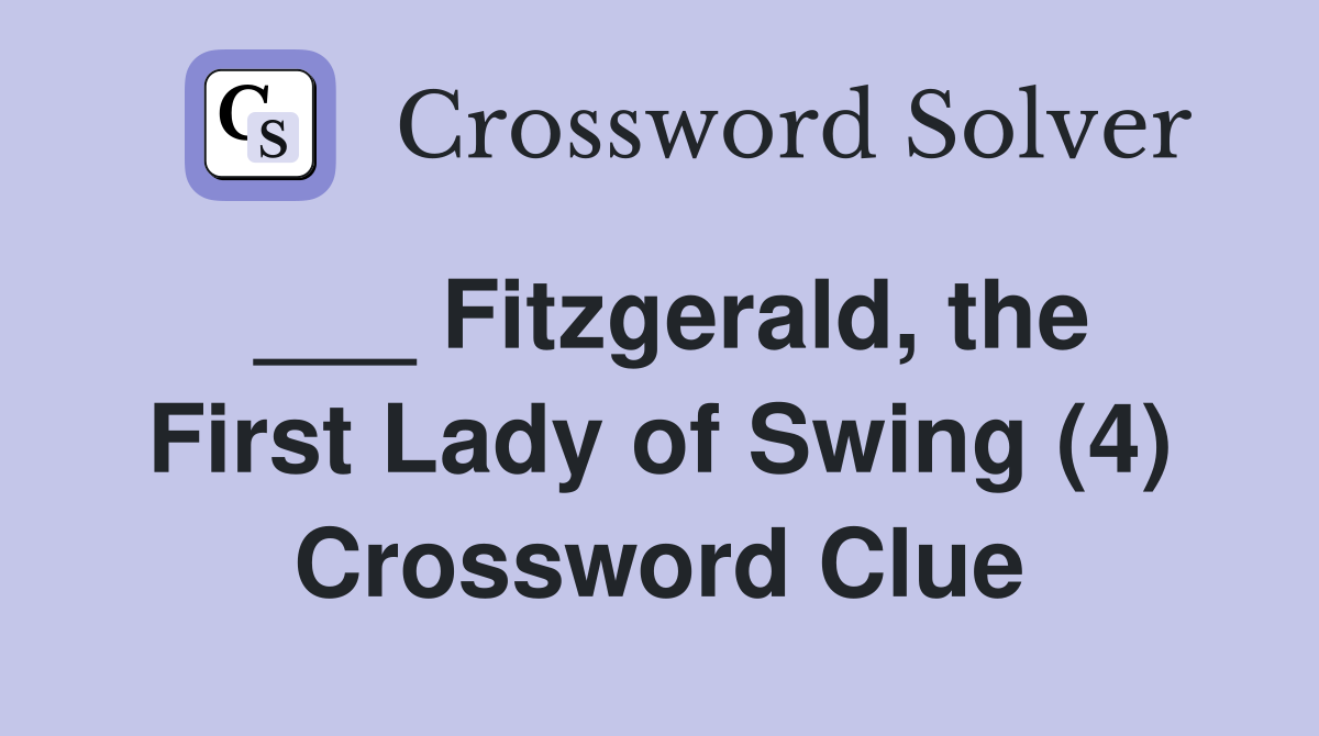 ___ Fitzgerald, the First Lady of Swing (4) Crossword Clue