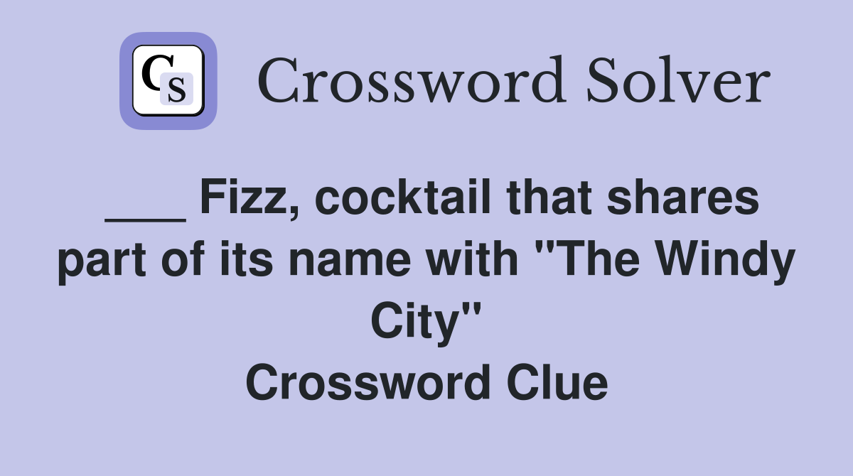 ___ Fizz, cocktail that shares part of its name with "The Windy City" Crossword Clue