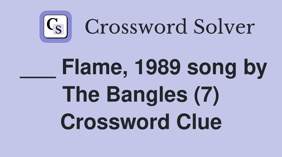 ___ Flame, 1989 song by The Bangles (7) Crossword Clue