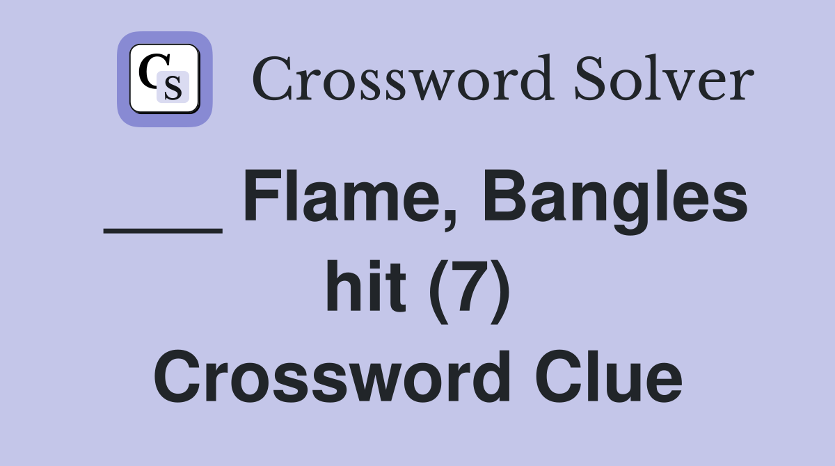 ___ Flame, Bangles hit (7) Crossword Clue