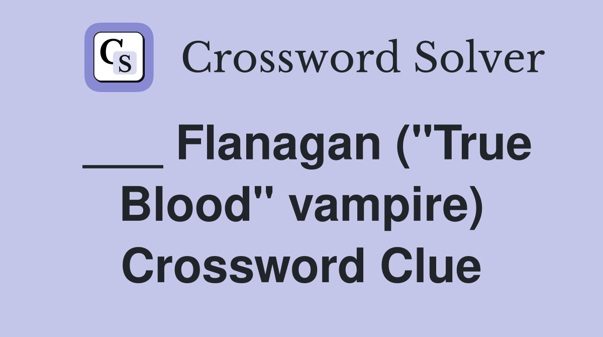 ___ Flanagan ("True Blood" vampire) Crossword Clue