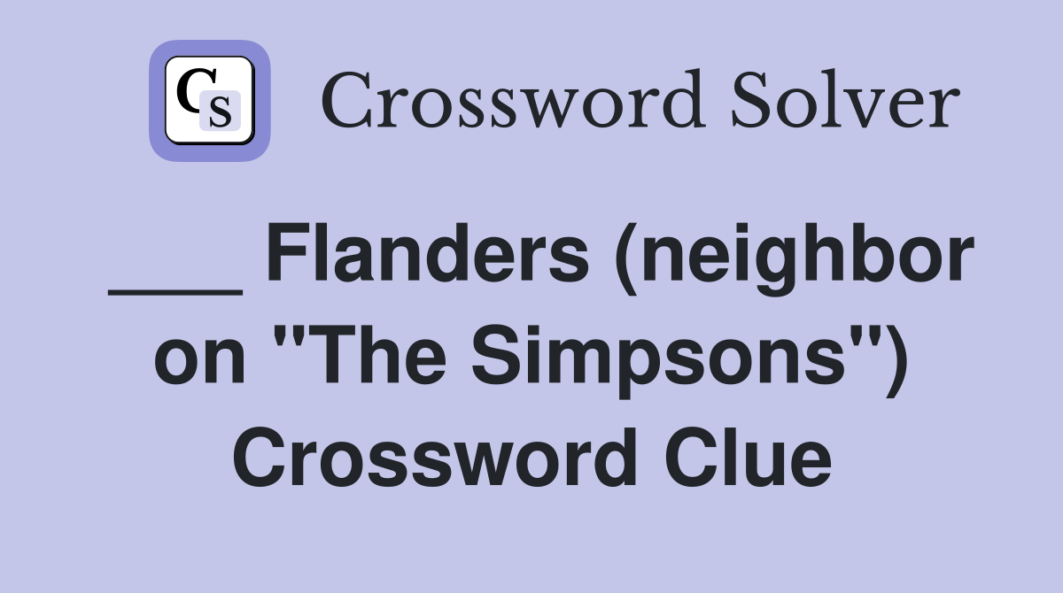 ___ Flanders (neighbor on "The Simpsons") Crossword Clue