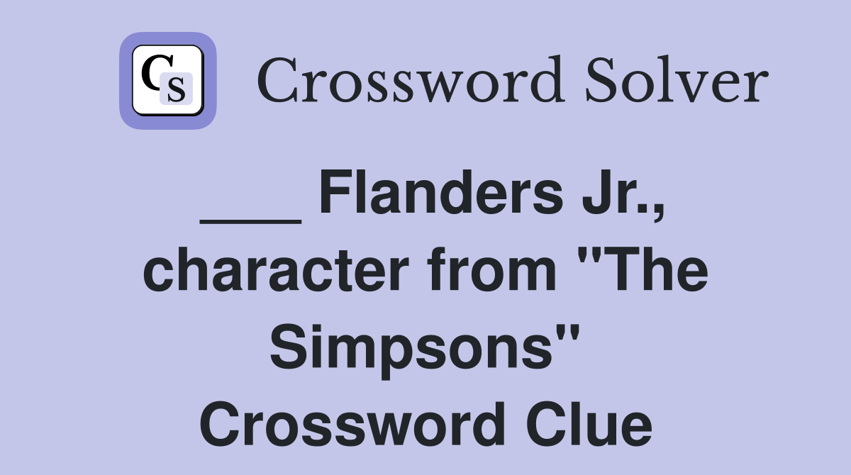 ___ Flanders Jr., character from "The Simpsons" Crossword Clue