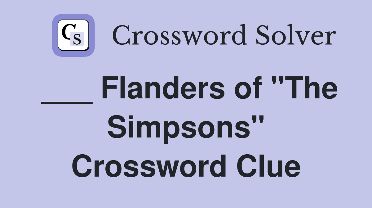 ___ Flanders of "The Simpsons" Crossword Clue