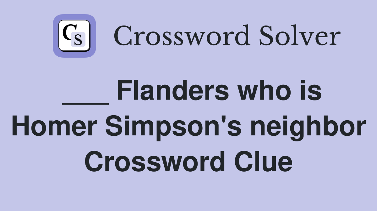 ___ Flanders who is Homer Simpson's neighbor Crossword Clue