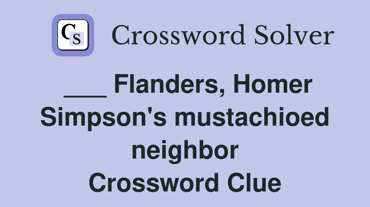 ___ Flanders, Homer Simpson's mustachioed neighbor Crossword Clue