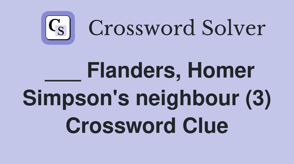 ___ Flanders, Homer Simpson's neighbour (3) Crossword Clue