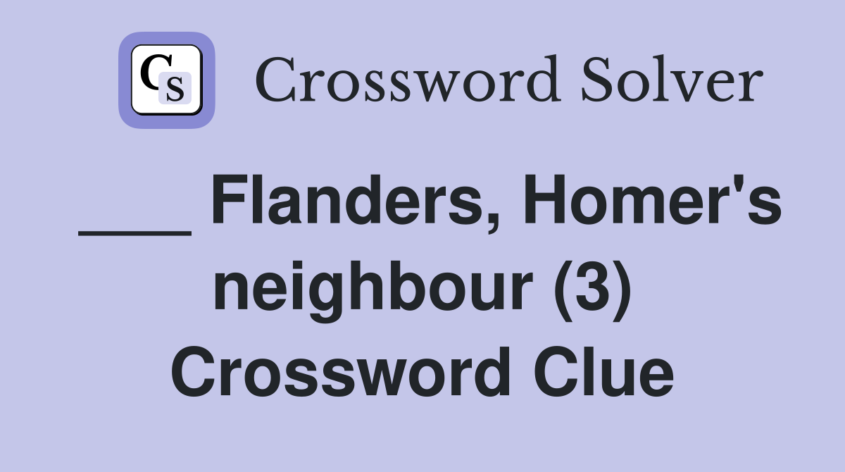 ___ Flanders, Homer's neighbour (3) Crossword Clue