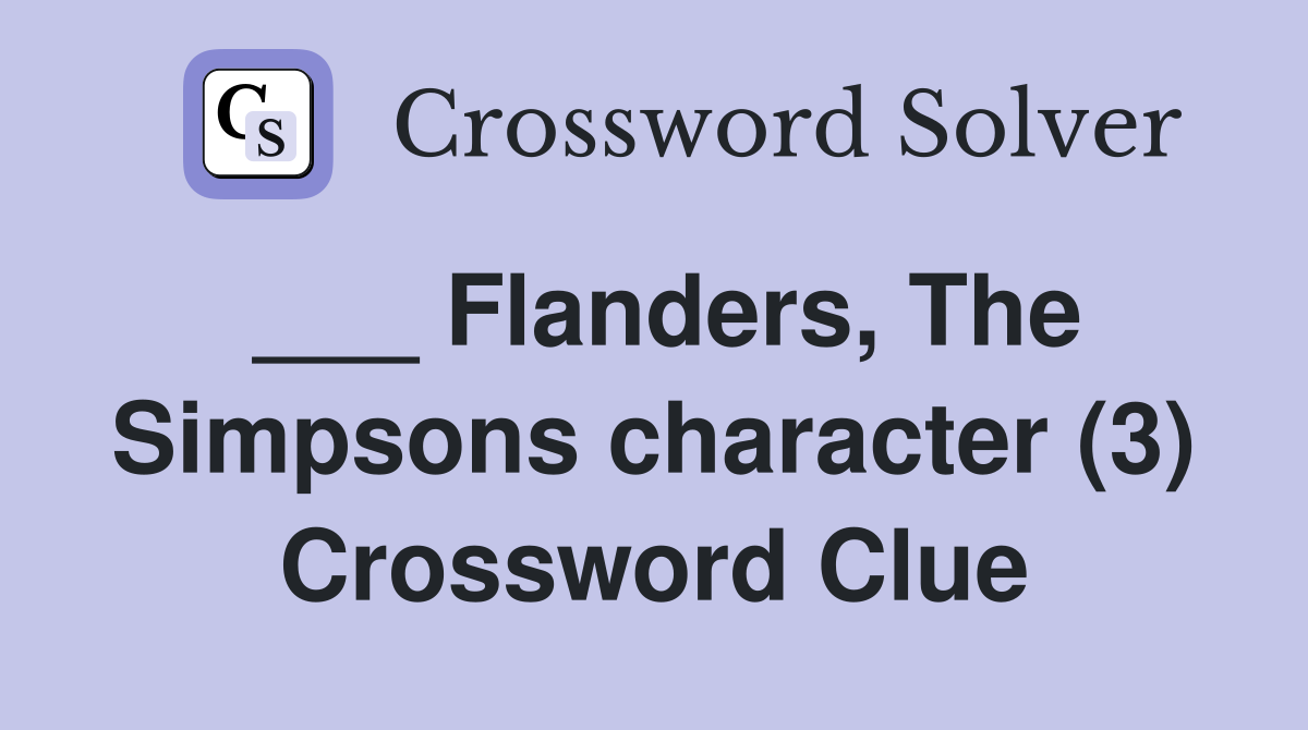 ___ Flanders, The Simpsons character (3) Crossword Clue