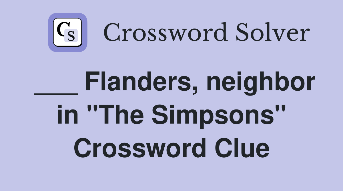 ___ Flanders, neighbor in "The Simpsons" Crossword Clue