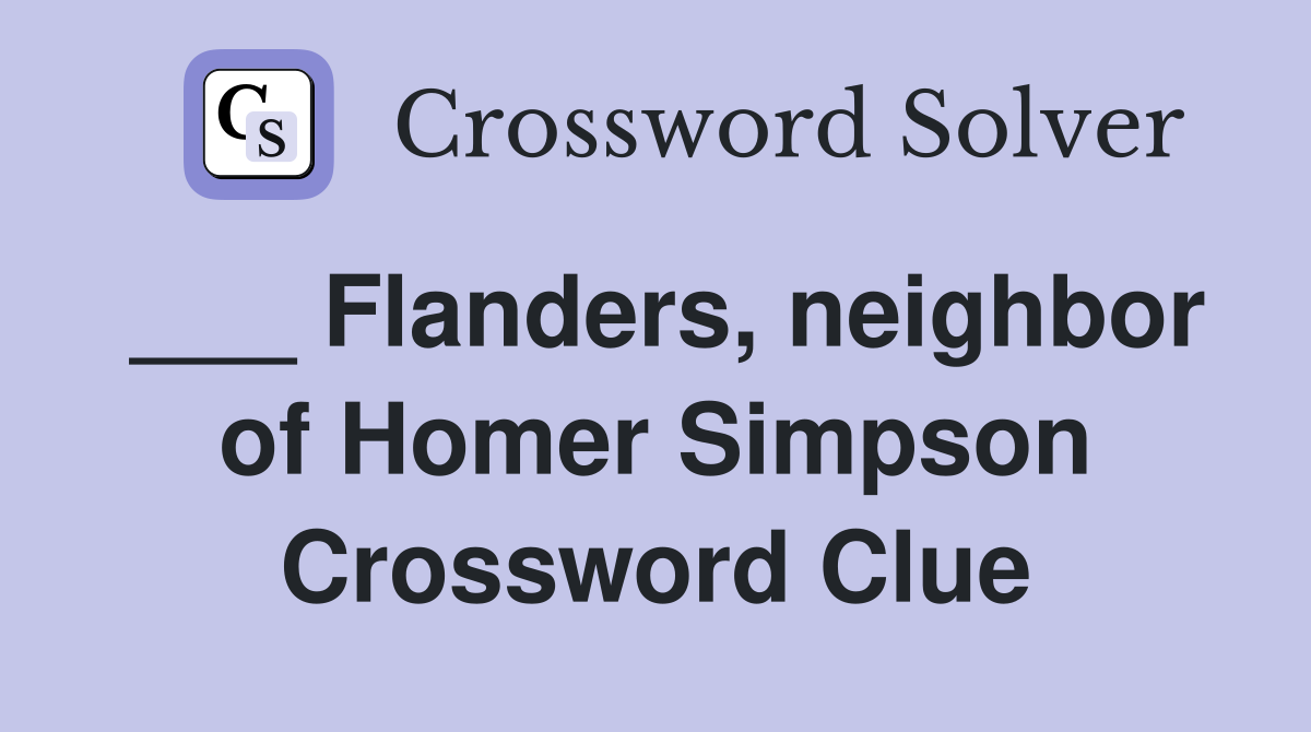 ___ Flanders, neighbor of Homer Simpson Crossword Clue