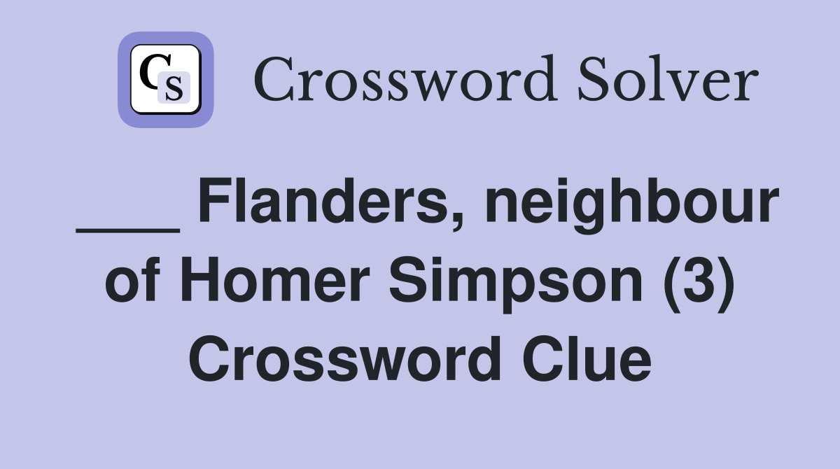 ___ Flanders, neighbour of Homer Simpson (3) Crossword Clue