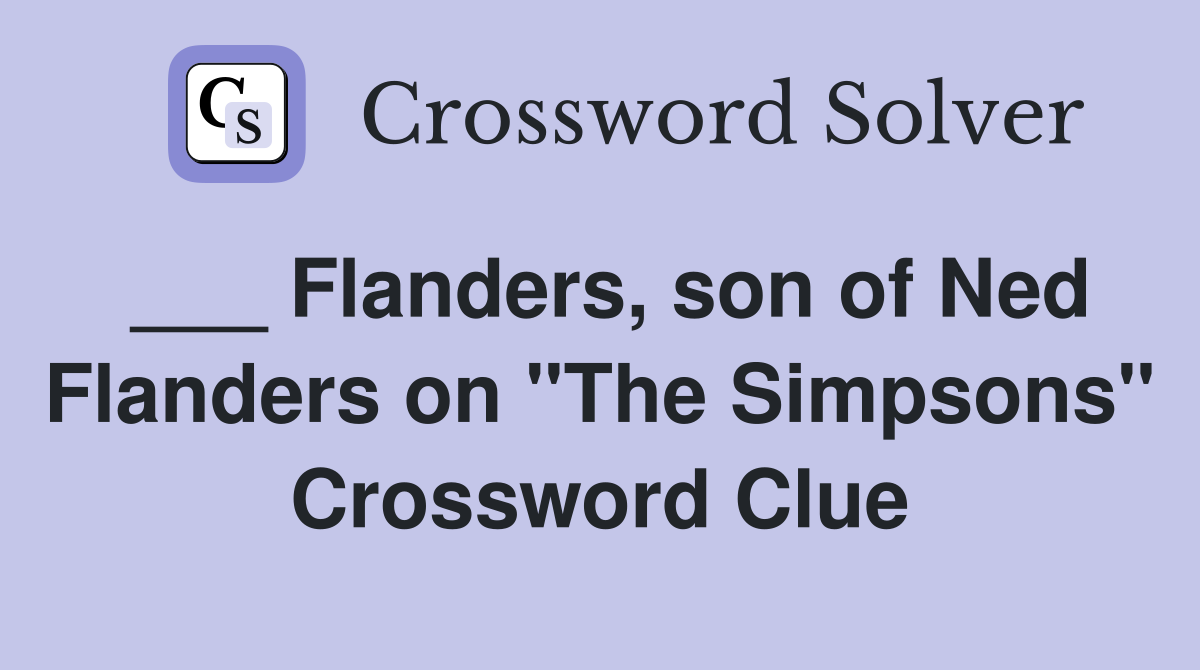 ___ Flanders, son of Ned Flanders on "The Simpsons" Crossword Clue