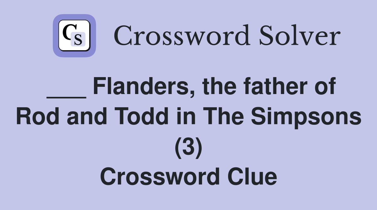___ Flanders, the father of Rod and Todd in The Simpsons (3) Crossword Clue
