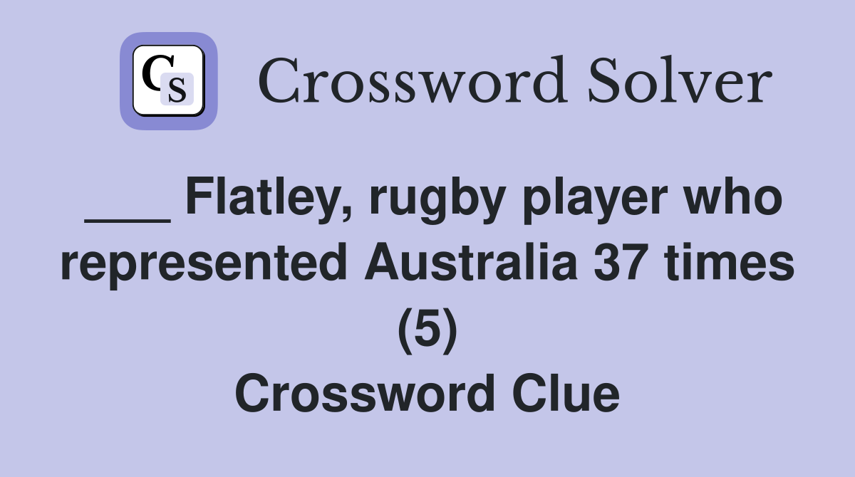 ___ Flatley, rugby player who represented Australia 37 times (5) Crossword Clue