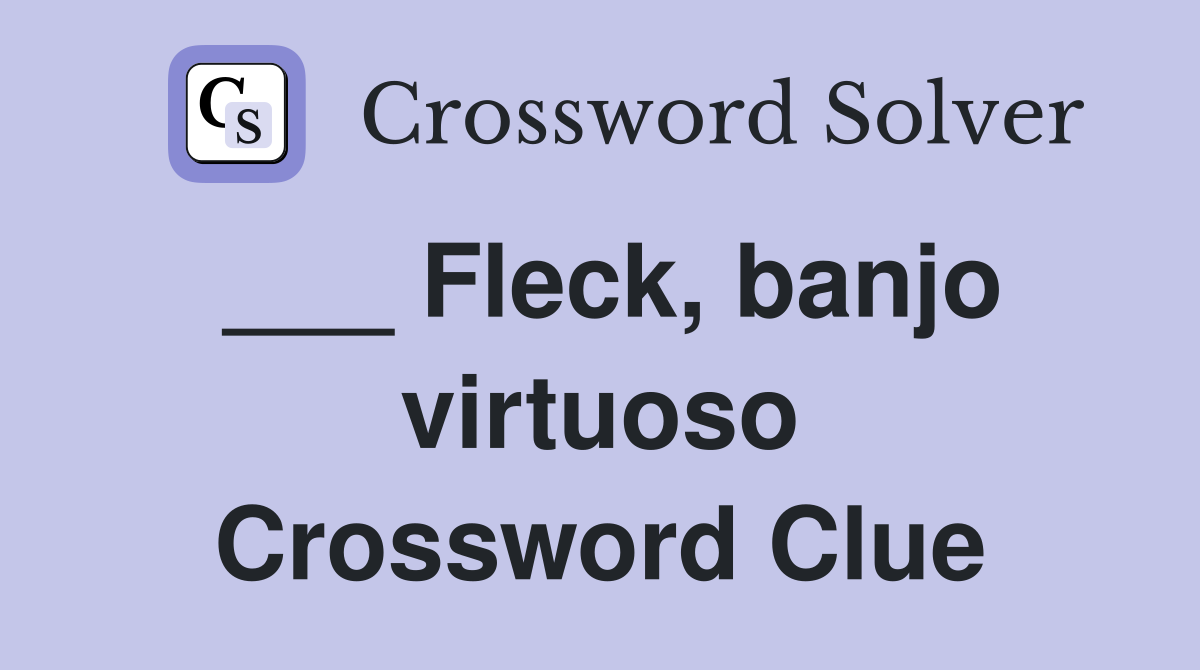 ___ Fleck, banjo virtuoso Crossword Clue