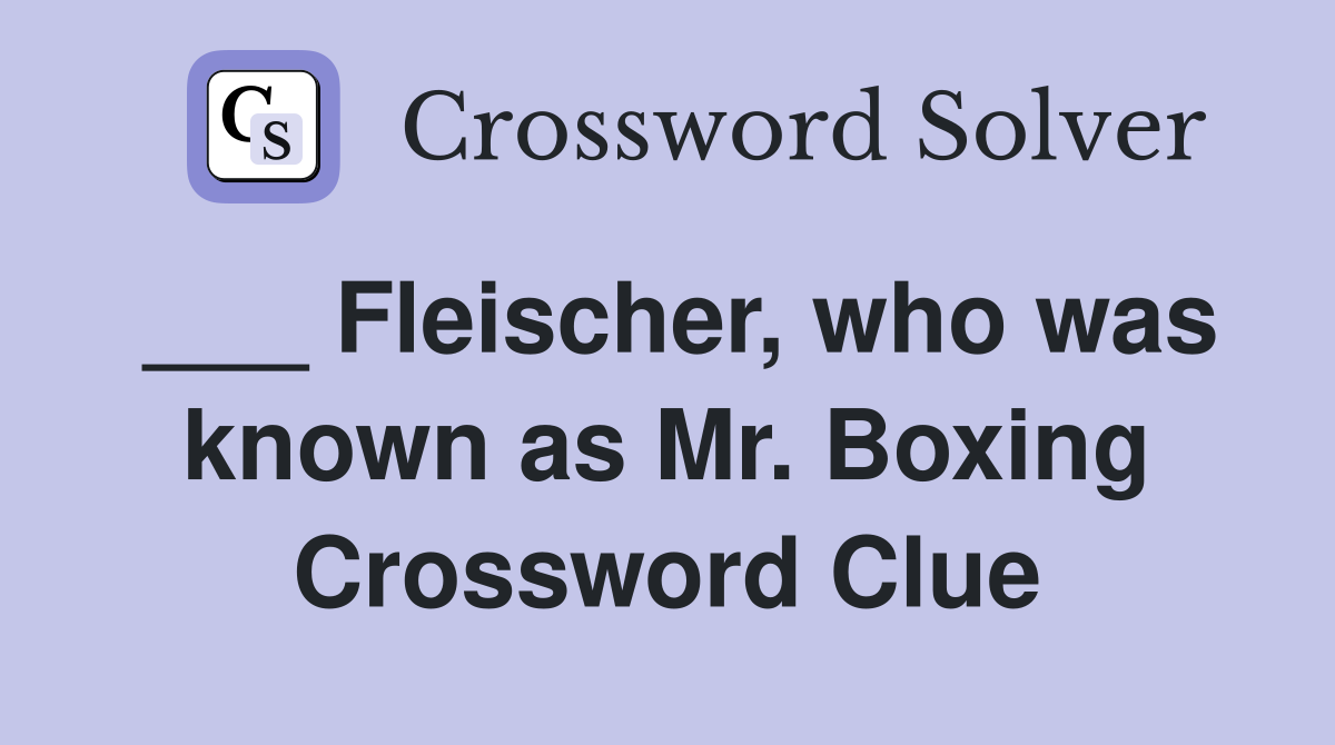 ___ Fleischer, who was known as Mr. Boxing Crossword Clue